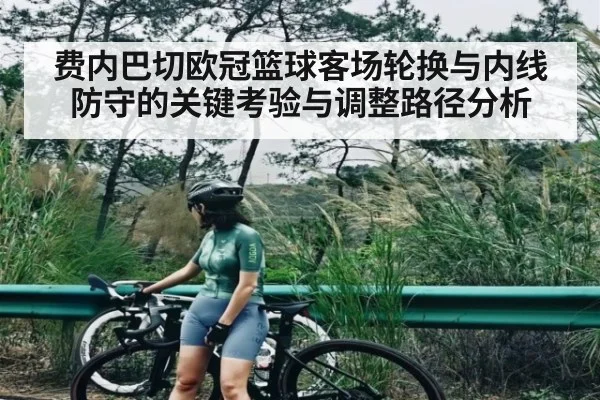 费内巴切欧冠篮球客场轮换与内线防守的关键考验与调整路径分析 - Yabo